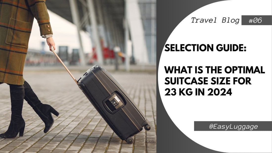 Selection Guide: What is the Optimal Suitcase Size for 23 kg in 2024 - Easy Luggage